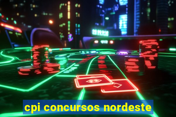 cpi concursos nordeste